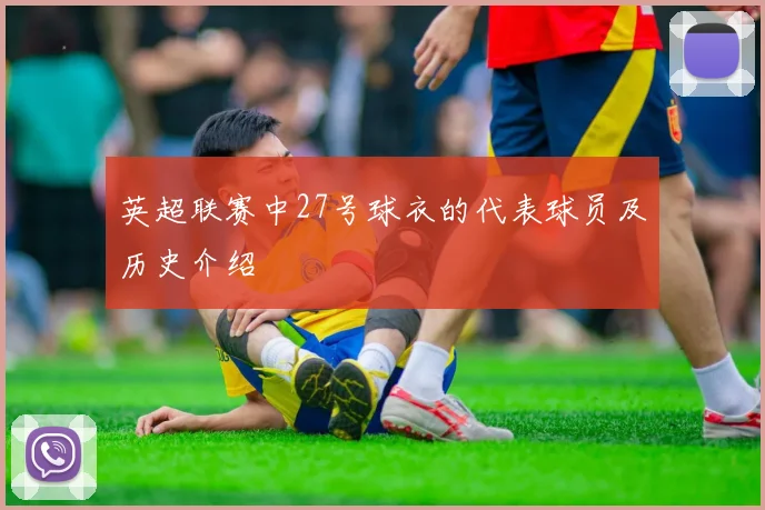 英超联赛中27号球衣的代表球员及历史介绍