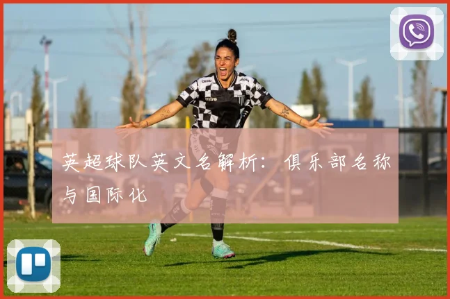 英超球队英文名解析：俱乐部名称与国际化